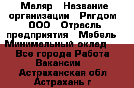Маляр › Название организации ­ Ригдом, ООО › Отрасль предприятия ­ Мебель › Минимальный оклад ­ 1 - Все города Работа » Вакансии   . Астраханская обл.,Астрахань г.